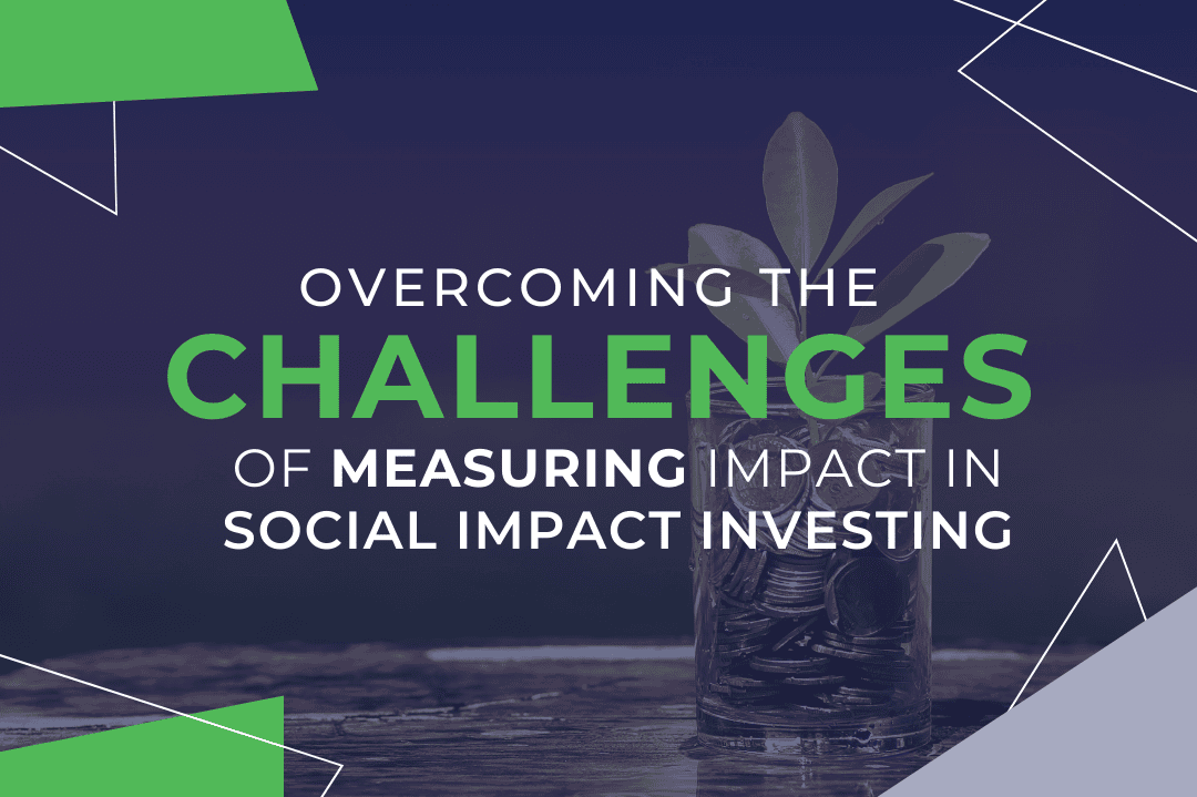 Overcoming the Challenges of Measuring Impact in Social Impact Investing